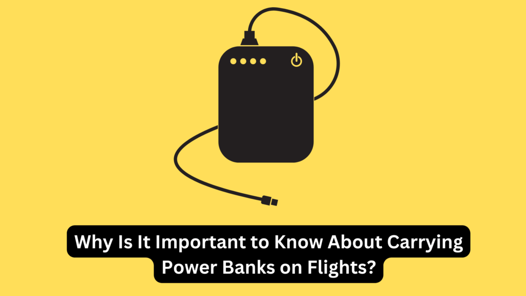 Why Is It Important to Know About Carrying Power Banks on Flights